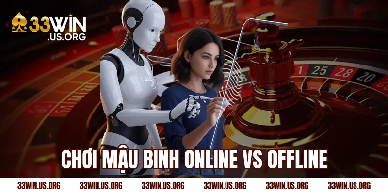 Chơi mậu binh online vs offline