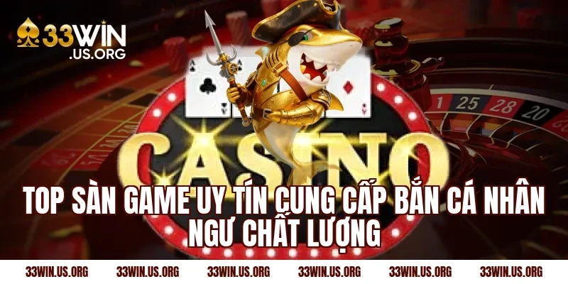 Top sàn game uy tín cung cấp bắn cá nhân ngư chất lượng