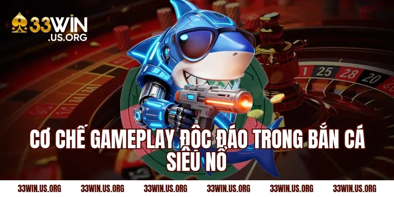 Cơ chế gameplay độc đáo trong bắn cá siêu nổ