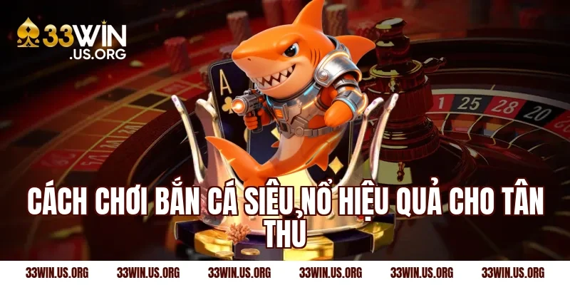 Cách chơi bắn cá siêu nổ hiệu quả cho tân thủ