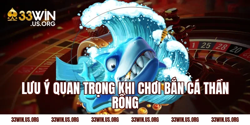 Lưu ý quan trọng khi chơi bắn cá thần rồng