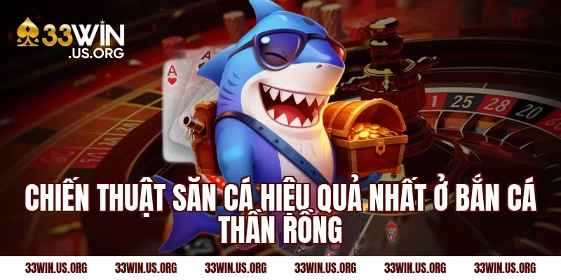 Chiến thuật săn cá hiệu quả nhất ở bắn cá thần rồng