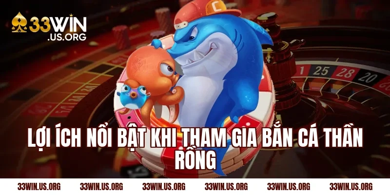 Lợi ích nổi bật khi tham gia bắn cá thần rồng