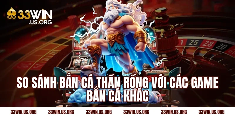 So sánh bắn cá thần rồng với các game bắn cá khác