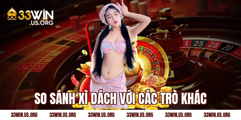 So sánh xì dách với các trò khác