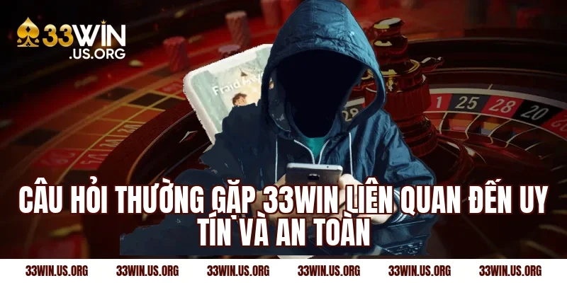 Câu hỏi thường gặp 33win liên quan đến uy tín và an toàn