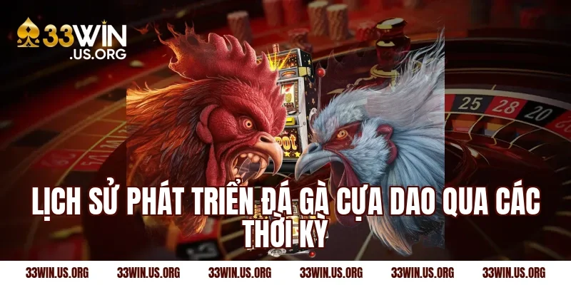 Lịch sử phát triển đá gà cựa dao qua các thời kỳ