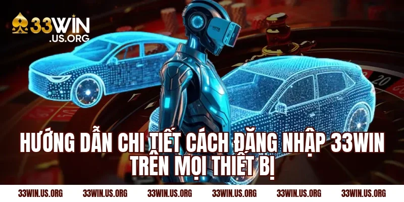 Hướng dẫn chi tiết cách đăng nhập 33win trên mọi thiết bị