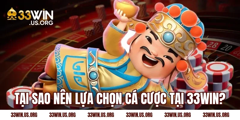 Tại sao nên lựa chọn cá cược tại 33win?
