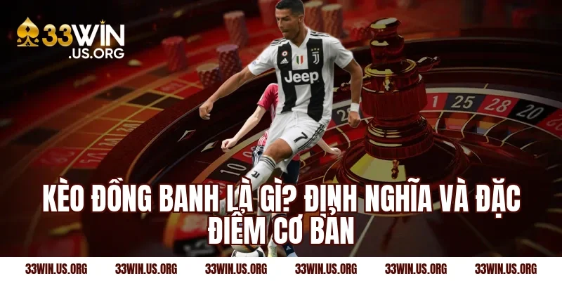 Kèo đồng banh là gì? Định nghĩa và đặc điểm cơ bản