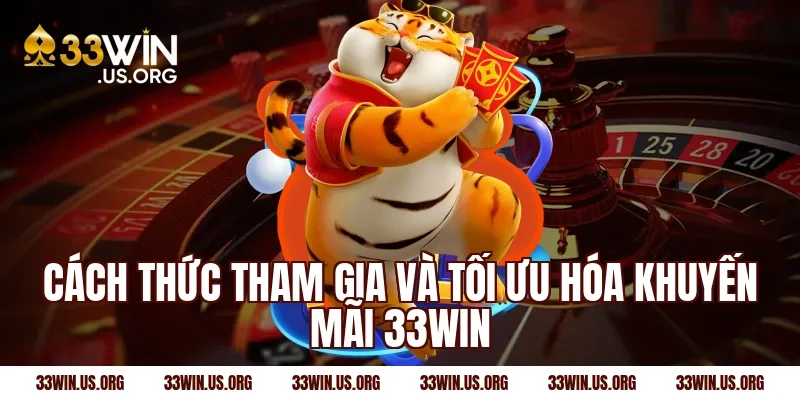 Cách thức tham gia và tối ưu hóa khuyến mãi 33Win