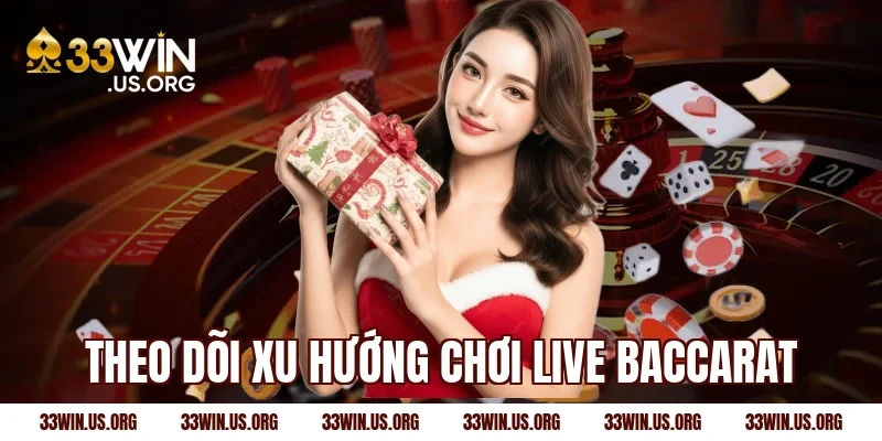 Theo dõi xu hướng chơi live baccarat