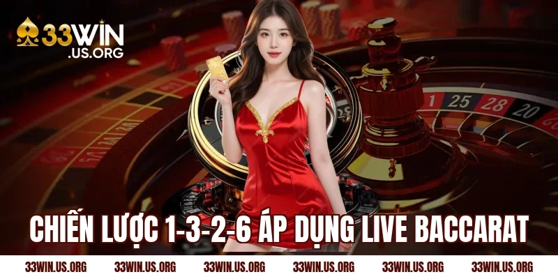 Chiến lược 1-3-2-6 áp dụng live baccarat