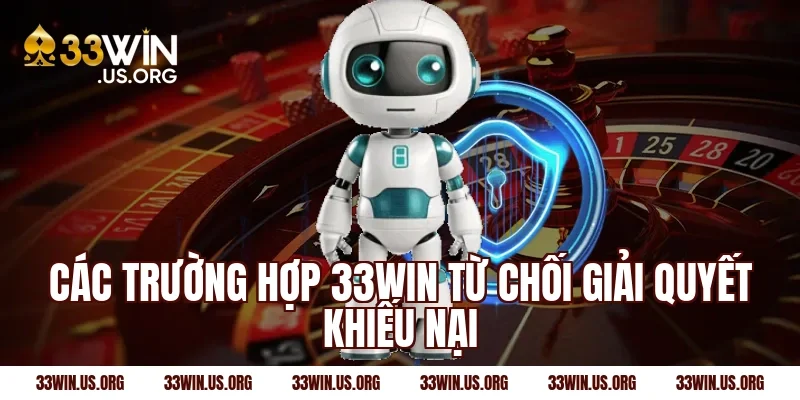 Các trường hợp 33WIN từ chối giải quyết khiếu nại