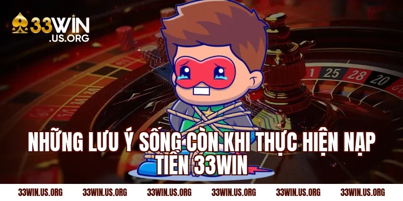 Những lưu ý sống còn khi thực hiện nạp tiền 33win