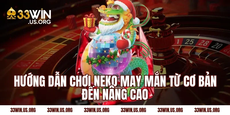 Hướng Dẫn Chơi Neko May Mắn Từ Cơ Bản Đến Nâng Cao