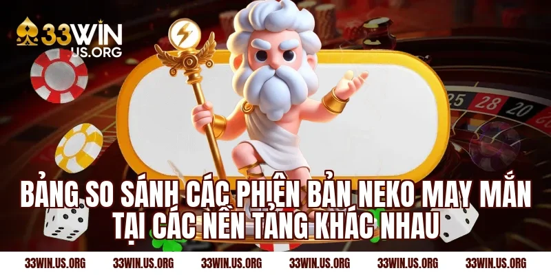 Bảng So Sánh Các Phiên Bản Neko May Mắn Tại Các Nền Tảng Khác Nhau