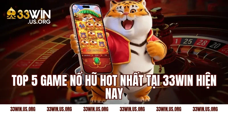 Top 5 game nổ hũ hot nhất tại 33Win hiện nay