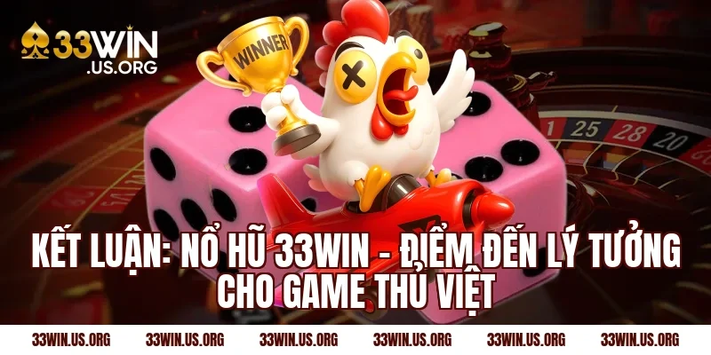 Kết luận: Nổ hũ 33Win - Điểm đến lý tưởng cho game thủ Việt