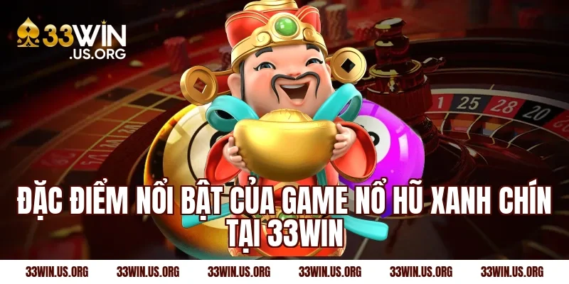 Đặc điểm nổi bật của game nổ hũ xanh chín tại 33Win