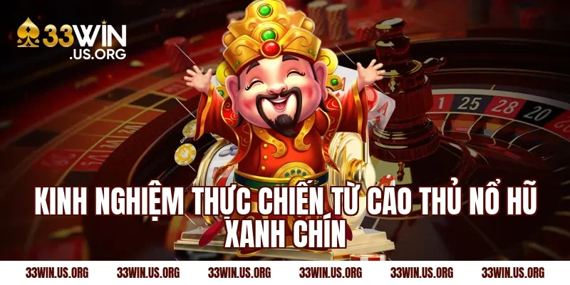Kinh nghiệm thực chiến từ cao thủ nổ hũ xanh chín
