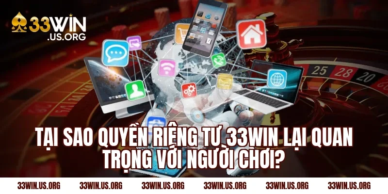 Tại sao quyền riêng tư 33Win lại quan trọng với người chơi?