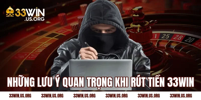 Những lưu ý quan trọng khi rút tiền 33win