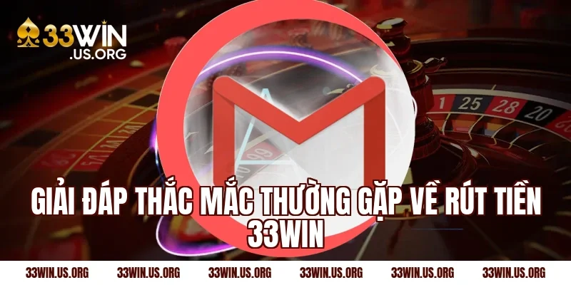 Giải đáp thắc mắc thường gặp về rút tiền 33win