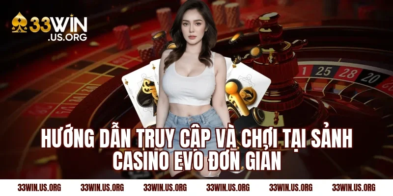 Hướng dẫn truy cập và chơi tại sảnh casino evo đơn giản