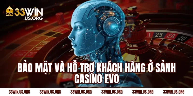 Bảo mật và hỗ trợ khách hàng ở sảnh casino evo