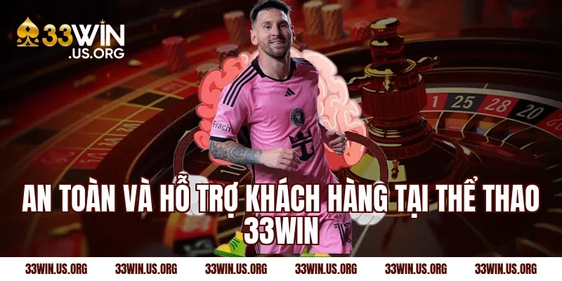 An toàn và hỗ trợ khách hàng tại thể thao 33win