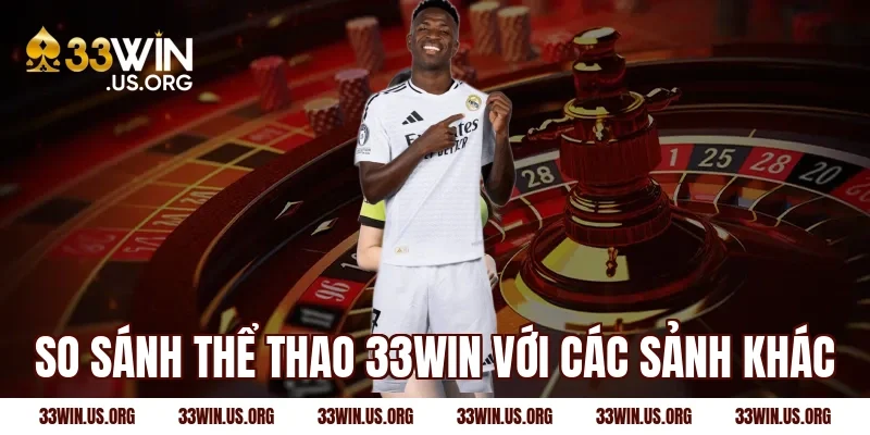 So sánh thể thao 33win với các sảnh khác