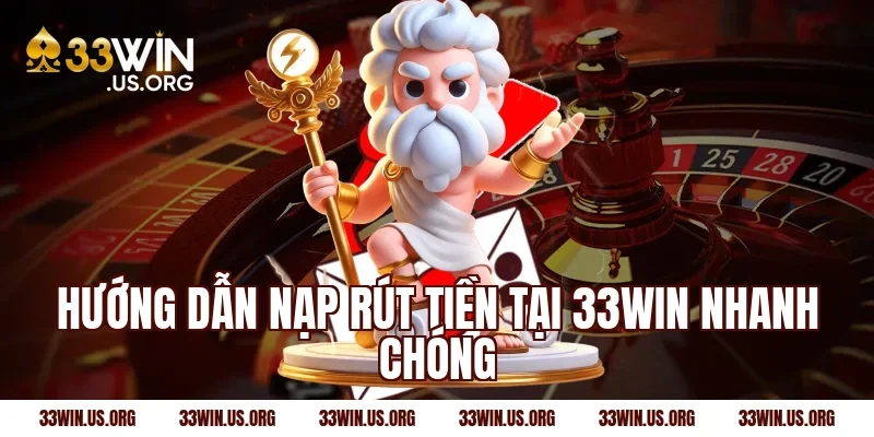 Hướng dẫn nạp rút tiền tại 33WIN nhanh chóng